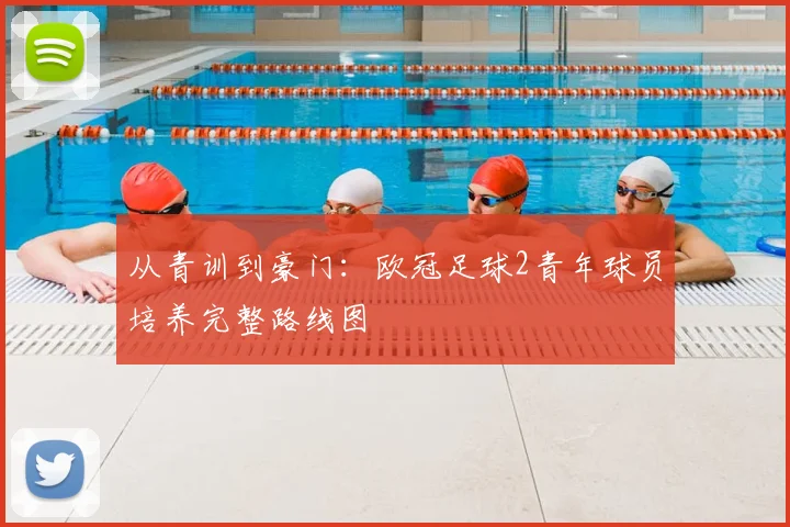 从青训到豪门：欧冠足球2青年球员培养完整路线图