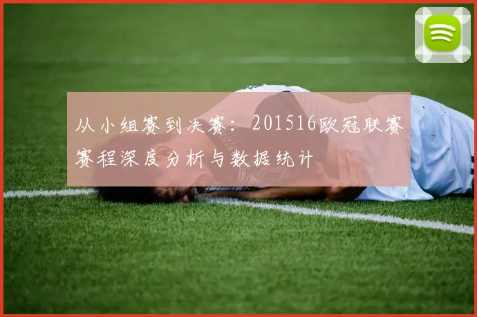 从小组赛到决赛：201516欧冠联赛赛程深度分析与数据统计